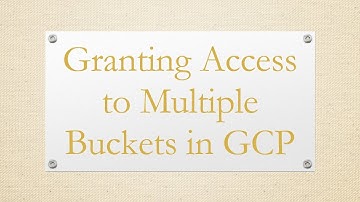 Granting Access to Multiple Buckets in GCP