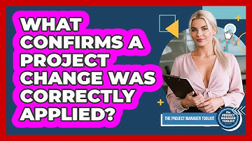 What Confirms A Project Change Was Correctly Applied?