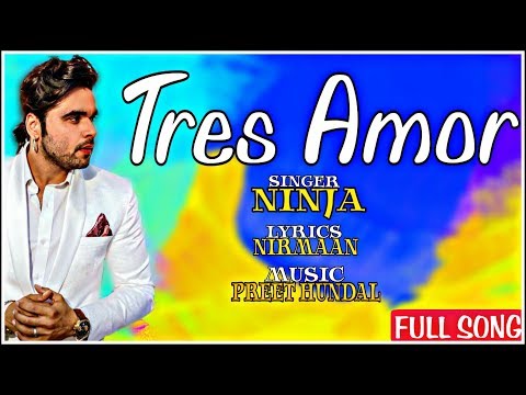 ninja-:-tera-naam/tres-amor-(full-song)-|-nirmaan-|-preet-hundal-|-latest-punjabi-song-2018