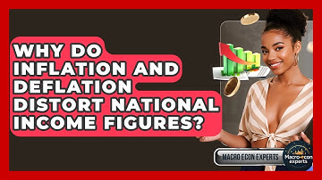 Why Do Inflation And Deflation Distort National Income Figures? - Macroecon Experts
