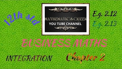 12th std BUSINESS MATHS- INTEGRATION-CHAPTER 2-Eg 2.12,E.g. 2.13
