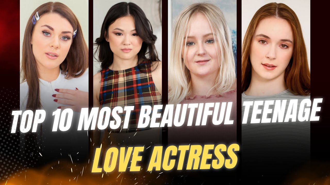 Top Beautiful Teenage Love Actresses You Need to Know Top Beautiful Teenage Love Actresses You Need to Know