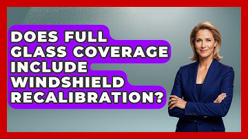 Does Full Glass Coverage Include Windshield Recalibration? - Auto Coverage Explained