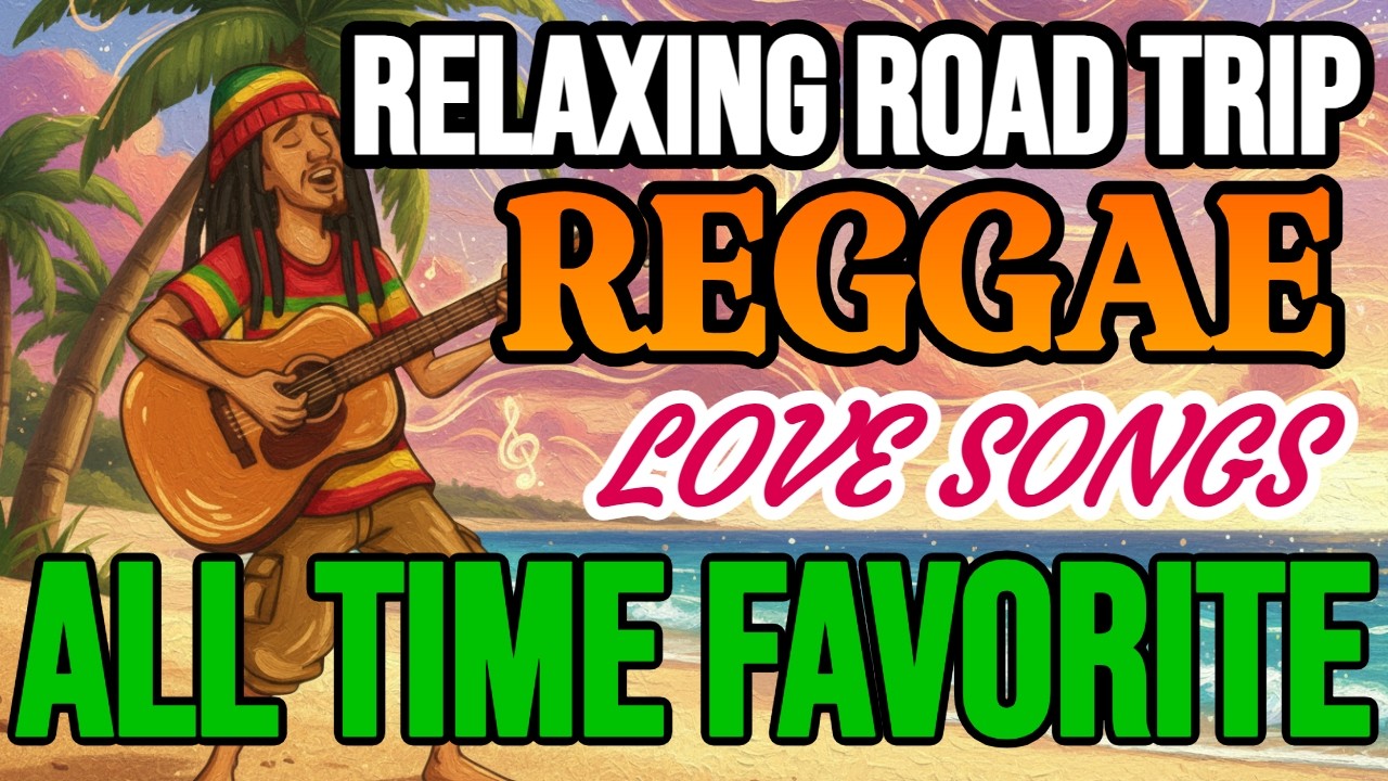 BEST EVER REGGAE ROAD TRIP 2026! Romantic Love Songs All Time 💕 Best Relaxing Reggae Love Music