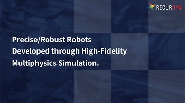 Precise / Robust Robots Developed through High-Fidelity Multiphysics Simulation.