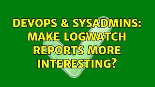 DevOps & SysAdmins: Make logwatch reports more interesting?