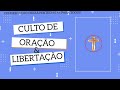 CULTO DE ORAÇÃO E LIBERTAÇÃO | 14-06-2022