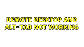Remote Desktop and ALT-TAB not working