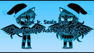 Nick Jr. Seals Gets Interrupted Add Round 737