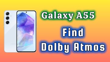 Where to find Dolby Atmos for Samsung Galaxy A55