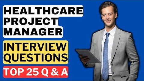 Healthcare Project Manager Interview Questions & Answers | How to Pass the Interview