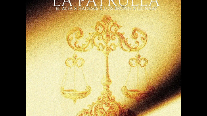 El Alfa Ft. Hades66, Luis Brown & Lil Naay - La Patrulla (Official Audio)