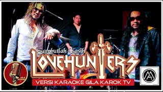 LOVEHUNTERS - SAMBUTLAH KASIH (VERSI KARAOKE) | GILA KAROK TV