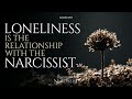 Loneliness is the Relationship With the Narcissist