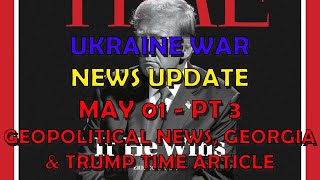 Ukraine War Update NEWS (20240430c): Geopolitical News, Trump in TIME, Georgia