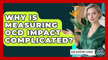 Why Is Measuring OCD Impact Complicated? - OCD Support Space