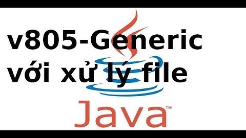 Java cơ bản - V8.04 - sử dụng Generic để Xử lý tác vụ với file, CSDL trong Java