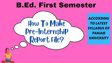 How to make PRE-INTERNSHIP REPORT FILE IN B.Ed. First Semester