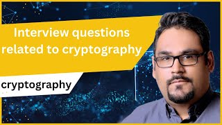 Interview questions related to cryptography