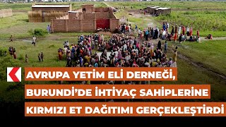 Avrupa Yetim Eli Derneği, Burundide Ihtiyaç Sahiplerine Kırmızı Et Dağıtımı Gerçekleştirdi