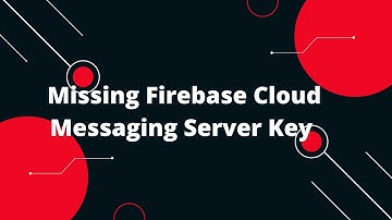 🚫 Missing Firebase Cloud Messaging Server Key? Here