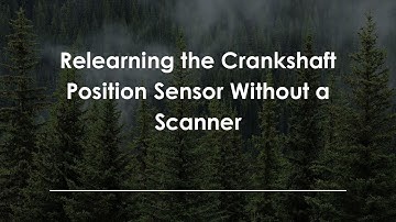 Relearning the Crankshaft Position Sensor Without a Scanner