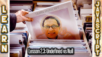 Learn JavaScript: Undefined vs Null Lesson 2.3