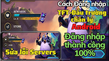 Cách tải và đăng nhập TFT Mobile Android Mới Nhất Thành công 100%