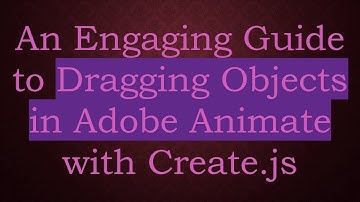 An Engaging Guide to Dragging Objects in Adobe Animate with Create.js