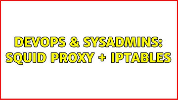DevOps & SysAdmins: SQUID proxy + iptables