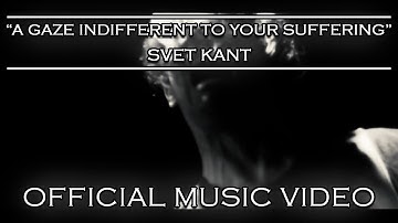 SVET KANT - A Gaze Indifferent to Your Suffering (OFFICIAL VIDEO)
