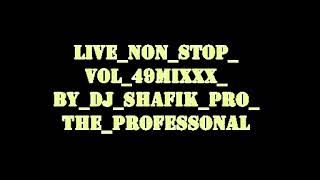 Live Non Stop Vol 49Mixxx by Dj Shafik pro The Professonal