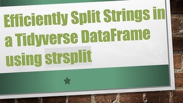 Efficiently Split Strings in a Tidyverse DataFrame using strsplit