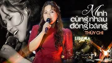 MÌNH CÙNG NHAU ĐÓNG BĂNG - THÙY CHI live at #Lululola