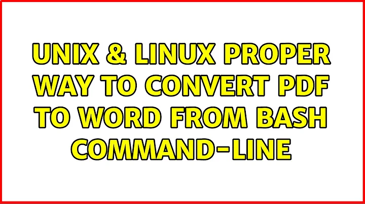 Unix & Linux: Proper way to convert PDF to word from bash command-line (2 Solutions!!)