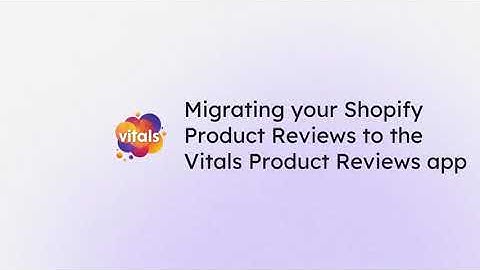 Migrate from Shopify Product Reviews to Vitals Product Reviews