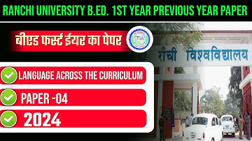 RANCHI UNIVERSITY B.ED 1ST YEAR PREVIOUS YEAR 2024 | BED PAPER 4 LANGUAGE ACROSS THE CURRICULUM 2024