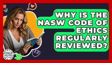 Why Is The NASW Code Of Ethics Regularly Reviewed? - Child Welfare Network
