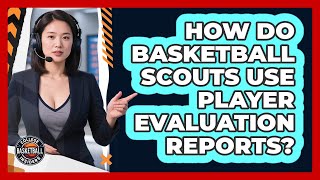 How Do Basketball Scouts Use Player Evaluation Reports?