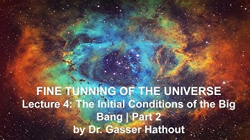 Lecture 04:  Initial Conditions of the  Big Bang 2 - Fine Tuning of the Universe