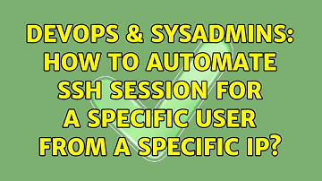 DevOps & SysAdmins: How to automate SSH session for a specific user from a specific IP?