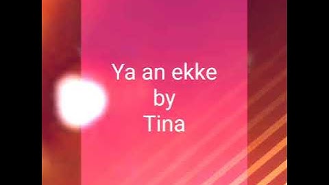 Tina-Ya an ekke(Love you all)