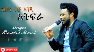 Bereket Merid  እመን ብቻ እንጂ አትፍራ  Ethiopian Protestant Mezmur #1