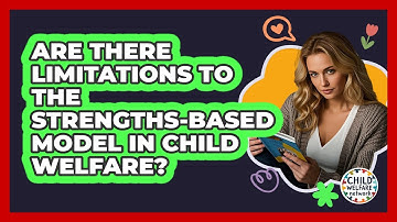 Are There Limitations To The Strengths-based Model In Child Welfare? - Child Welfare Network