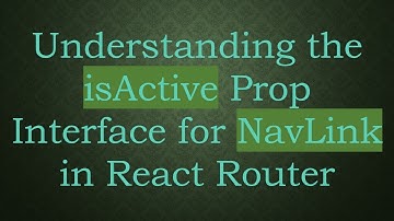 Understanding the isActive Prop Interface for NavLink in React Router