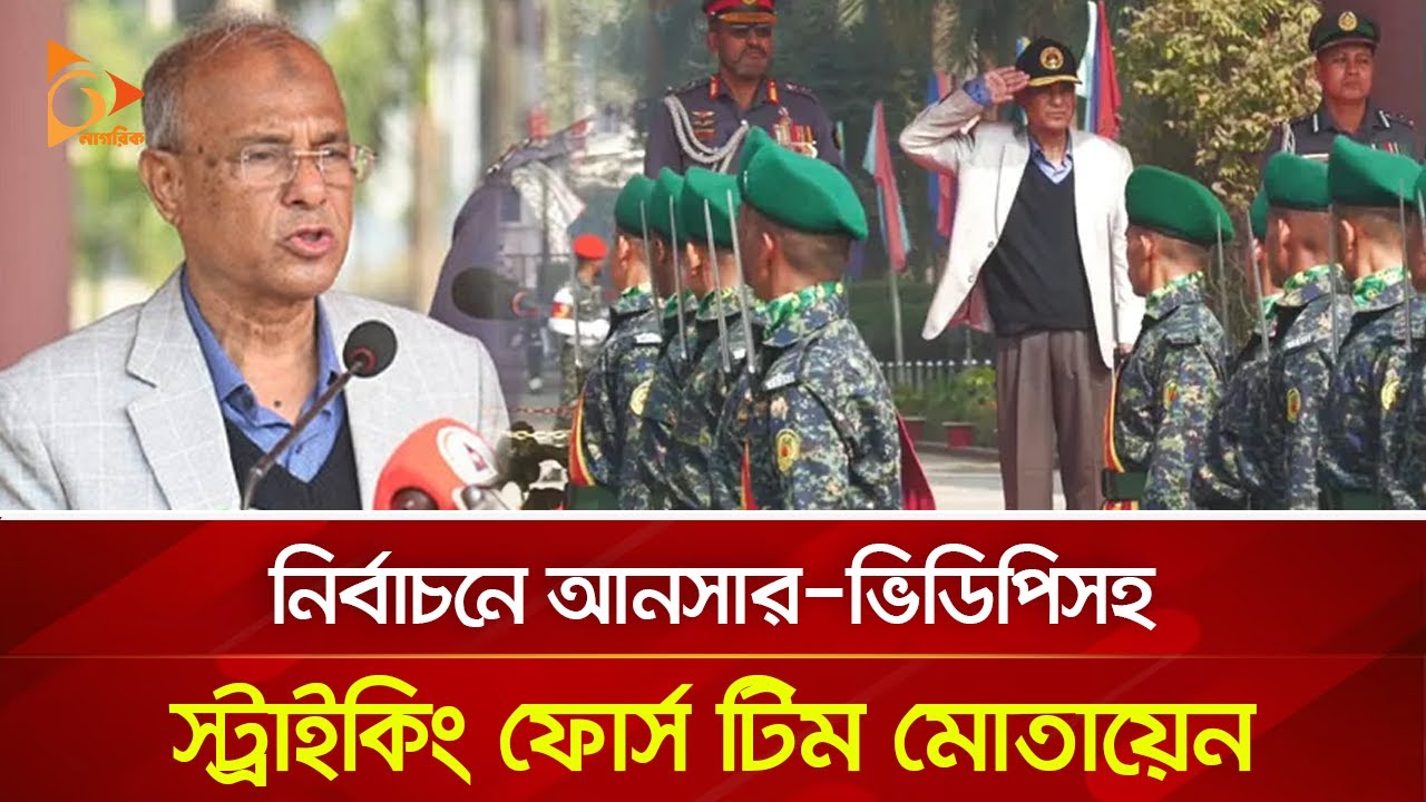 নির্বাচনে আনসার-ভিডিপিসহ স্ট্রাইকিং ফোর্স টিম মোতায়েন | Nagorik TV