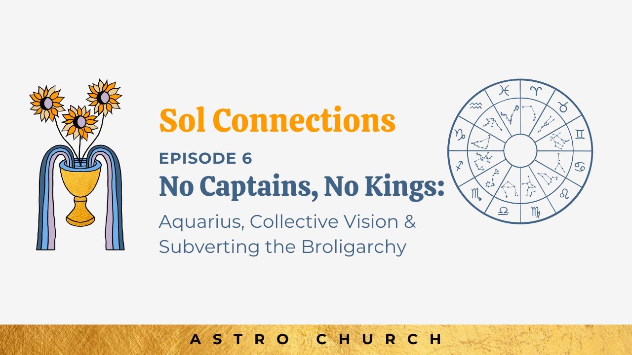 Ep 6 | Astro Church | No Captains No Kings: Aquarius, Collective Vision & Subverting the Broligarchy