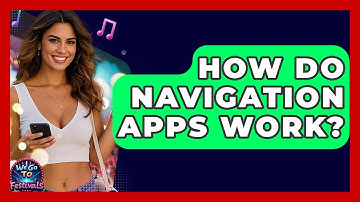 How Do Navigation Apps Work? - We Go To Festivals