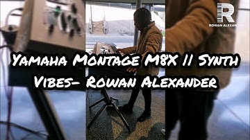 Yamaha MONTAGE M8X || Synth Vibes- Rowan Alexander