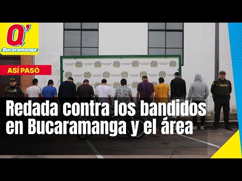 Redada contra los bandidos en Bucaramanga y el área